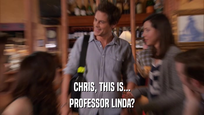 CHRIS, THIS IS... PROFESSOR LINDA? 
