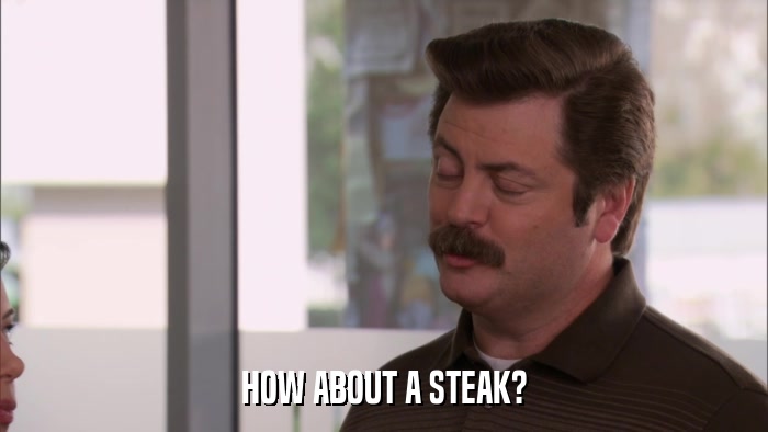 HOW ABOUT A STEAK?  