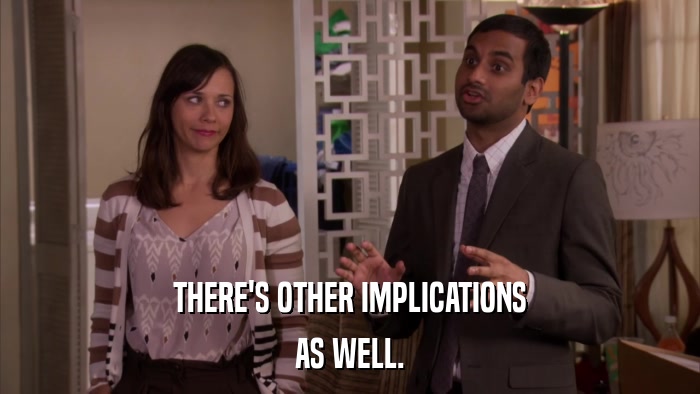 THERE'S OTHER IMPLICATIONS AS WELL. 