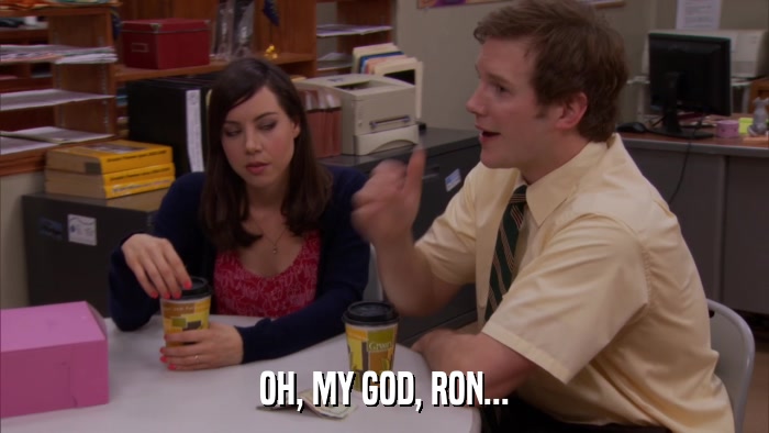 OH, MY GOD, RON...  