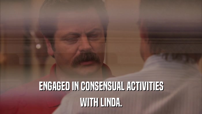 ENGAGED IN CONSENSUAL ACTIVITIES WITH LINDA. 