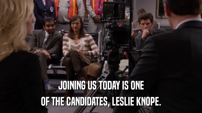 JOINING US TODAY IS ONE OF THE CANDIDATES, LESLIE KNOPE. 