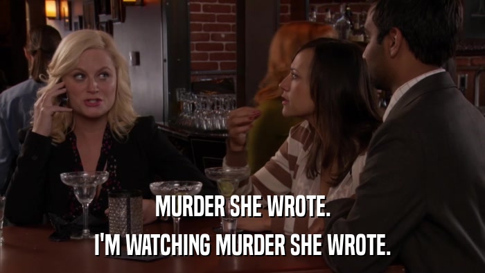 MURDER SHE WROTE. I'M WATCHING MURDER SHE WROTE. 