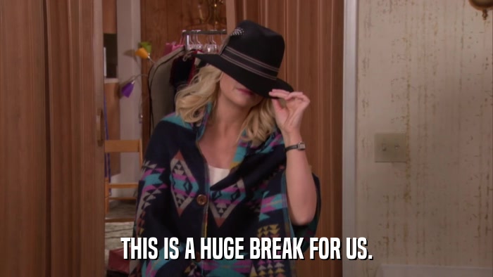 THIS IS A HUGE BREAK FOR US.  