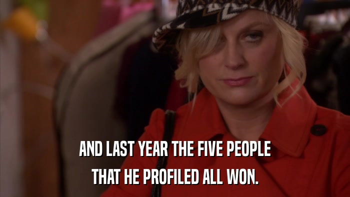 AND LAST YEAR THE FIVE PEOPLE THAT HE PROFILED ALL WON. 