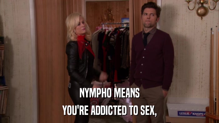 NYMPHO MEANS YOU'RE ADDICTED TO SEX, 