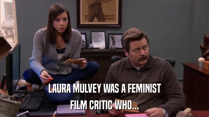 LAURA MULVEY WAS A FEMINIST FILM CRITIC WHO... 