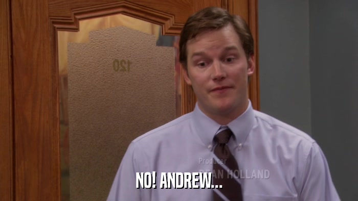 NO! ANDREW...  