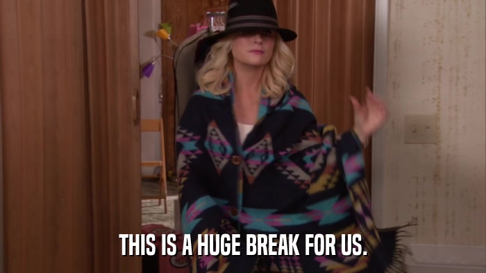 THIS IS A HUGE BREAK FOR US.  