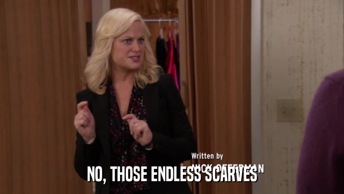 NO, THOSE ENDLESS SCARVES  