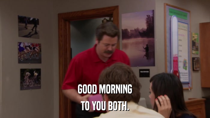 GOOD MORNING TO YOU BOTH. 