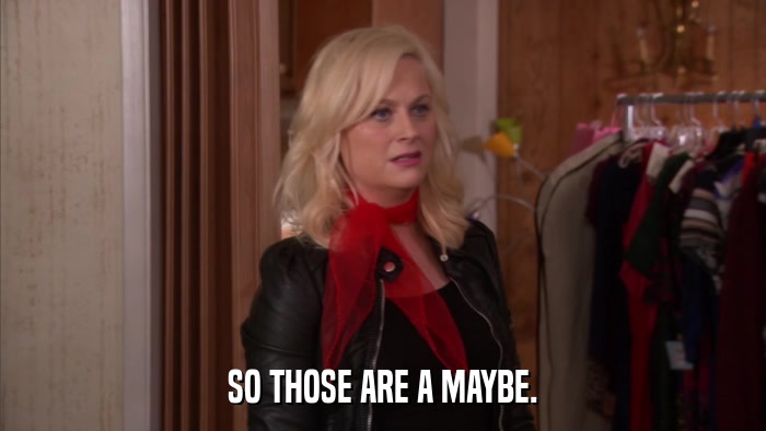 SO THOSE ARE A MAYBE.  