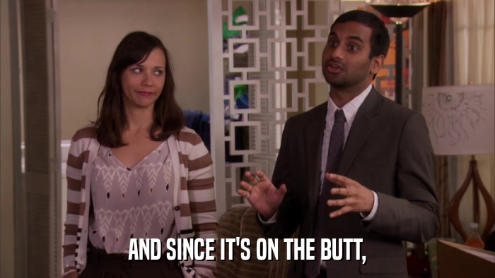 AND SINCE IT'S ON THE BUTT,  