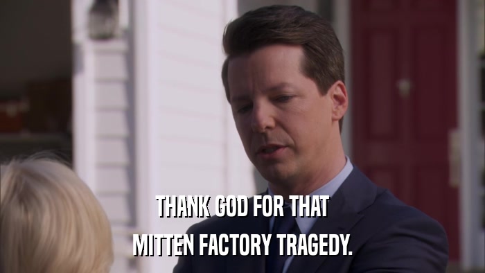 THANK GOD FOR THAT MITTEN FACTORY TRAGEDY. 