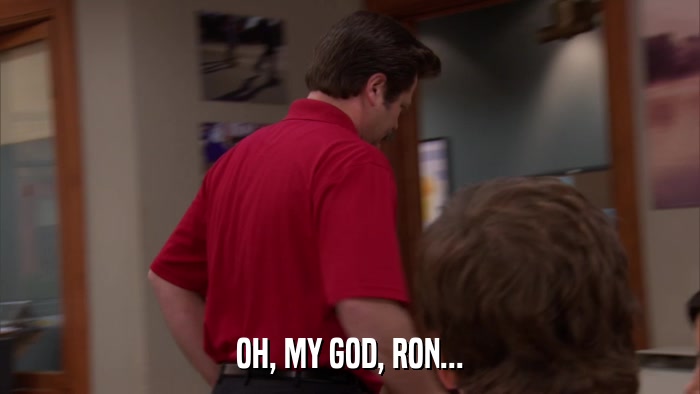 OH, MY GOD, RON...  