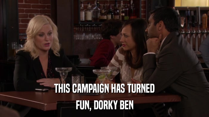 THIS CAMPAIGN HAS TURNED FUN, DORKY BEN 