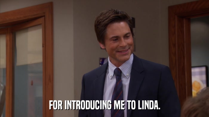 FOR INTRODUCING ME TO LINDA.  