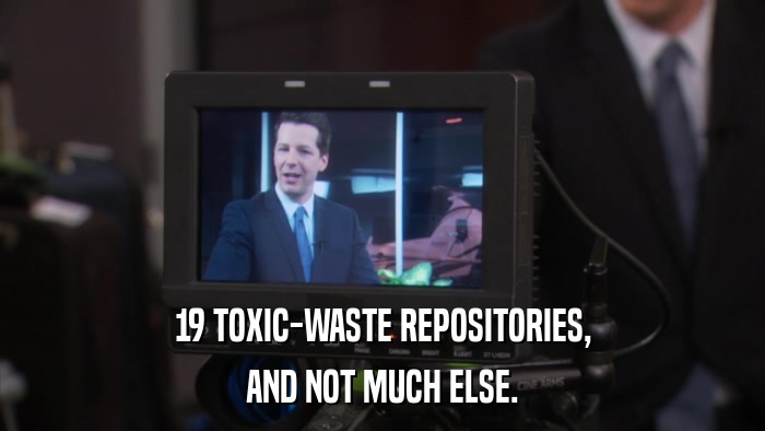 19 TOXIC-WASTE REPOSITORIES, AND NOT MUCH ELSE. 