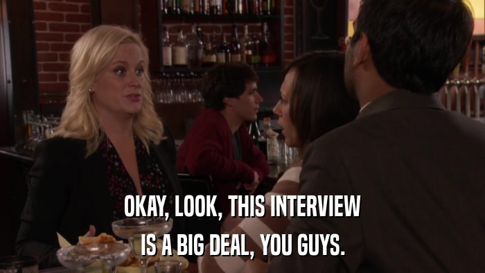 OKAY, LOOK, THIS INTERVIEW IS A BIG DEAL, YOU GUYS. 