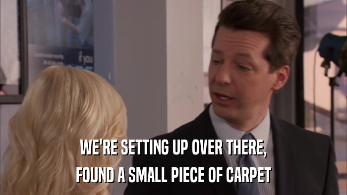 WE'RE SETTING UP OVER THERE, FOUND A SMALL PIECE OF CARPET 