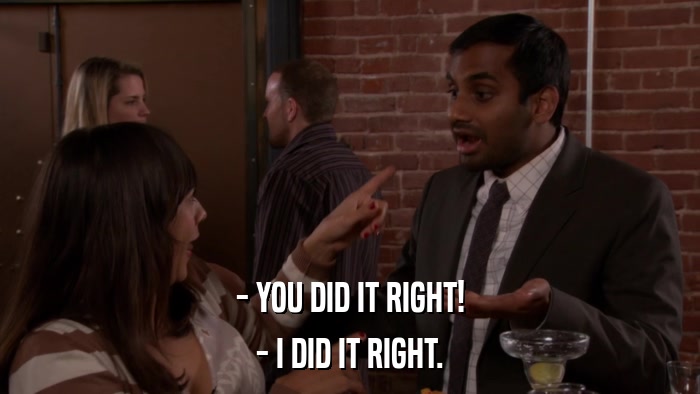 - YOU DID IT RIGHT! - I DID IT RIGHT. 