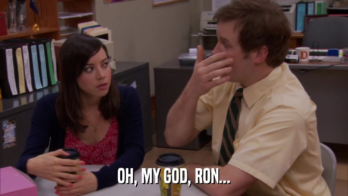 OH, MY GOD, RON...  