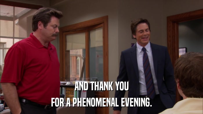 AND THANK YOU FOR A PHENOMENAL EVENING. 