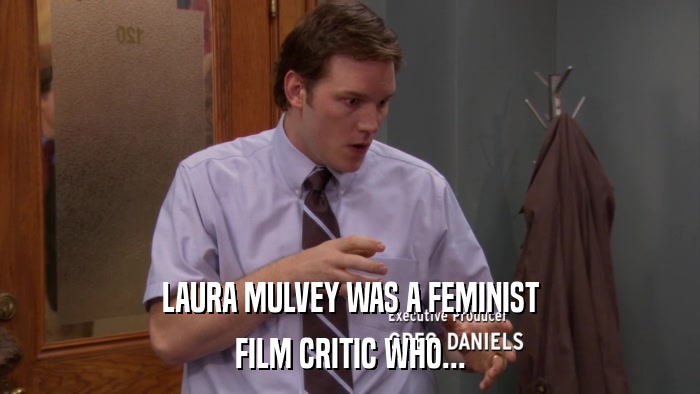 LAURA MULVEY WAS A FEMINIST FILM CRITIC WHO... 