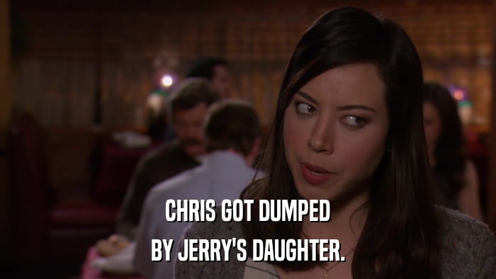 CHRIS GOT DUMPED BY JERRY'S DAUGHTER. 