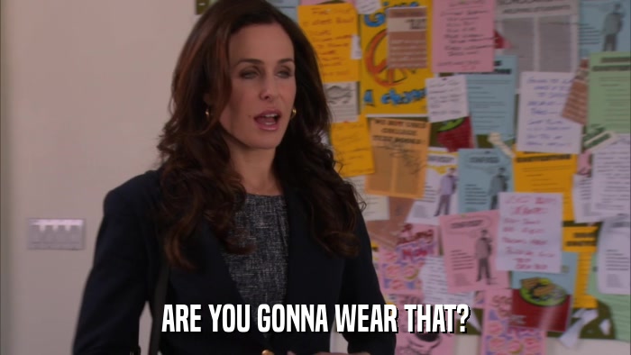 ARE YOU GONNA WEAR THAT?  