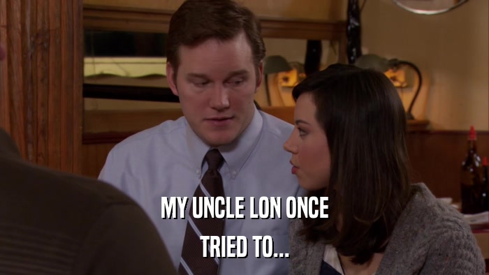 MY UNCLE LON ONCE TRIED TO... 