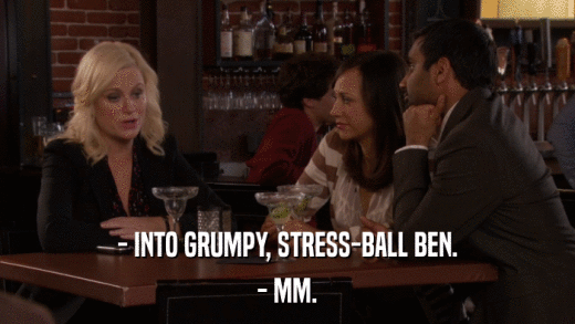 - INTO GRUMPY, STRESS-BALL BEN. - MM. 