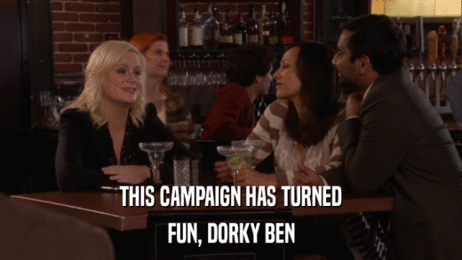 THIS CAMPAIGN HAS TURNED FUN, DORKY BEN 