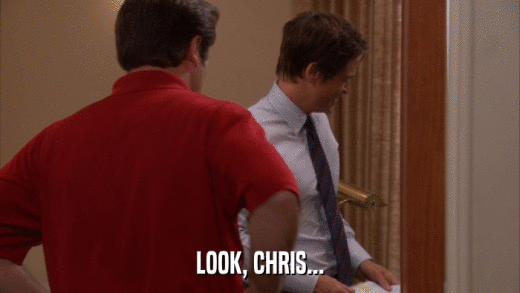 LOOK, CHRIS...  