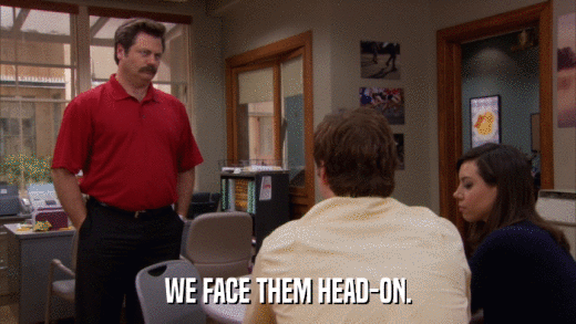WE FACE THEM HEAD-ON.  