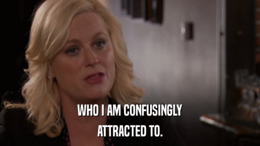 WHO I AM CONFUSINGLY ATTRACTED TO. 