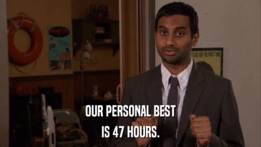 OUR PERSONAL BEST IS 47 HOURS. 