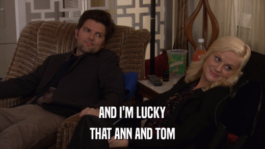 AND I'M LUCKY THAT ANN AND TOM 