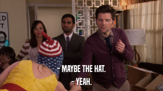 - MAYBE THE HAT. - YEAH. 
