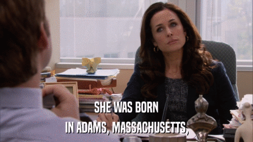 SHE WAS BORN IN ADAMS, MASSACHUSETTS, 