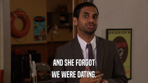 AND SHE FORGOT WE WERE DATING. 