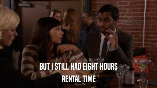 BUT I STILL HAD EIGHT HOURS RENTAL TIME 