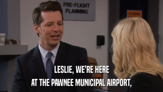 LESLIE, WE'RE HERE AT THE PAWNEE MUNICIPAL AIRPORT, 