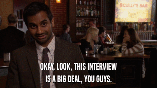 OKAY, LOOK, THIS INTERVIEW IS A BIG DEAL, YOU GUYS. 