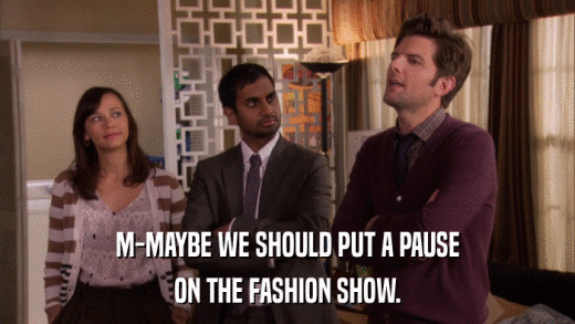 M-MAYBE WE SHOULD PUT A PAUSE ON THE FASHION SHOW. 