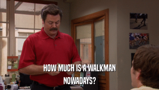 HOW MUCH IS A WALKMAN NOWADAYS? 