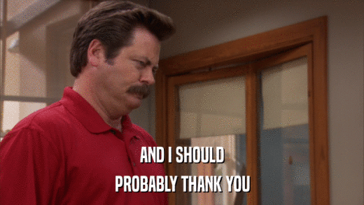 AND I SHOULD PROBABLY THANK YOU 