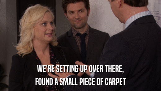 WE'RE SETTING UP OVER THERE, FOUND A SMALL PIECE OF CARPET 