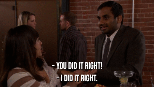 - YOU DID IT RIGHT! - I DID IT RIGHT. 