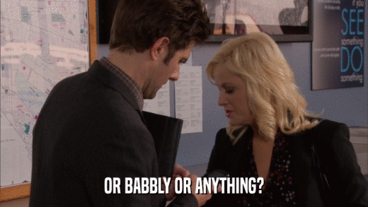 OR BABBLY OR ANYTHING?  